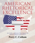 Image for American Rhetorical Excellence: 101 Public Addresses That Shaped the Nation&#39;s History and Culture