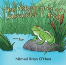 Image for The Adventures of Alexander T. Frog