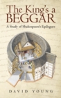 Image for King&#39;S a Beggar: A Study of Shakespeare&#39;S Epilogues
