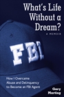 Image for What&#39;S Life Without a Dream?: How I Overcame Abuse and Delinquency to Become an Fbi Agent