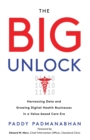 Image for Big Unlock: Harnessing Data and Growing Digital Health Businesses in a Value-Based Care Era