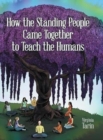 Image for How the Standing People Came Together to Teach the Humans