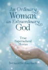 Image for An Ordinary Woman, an Extraordinary God : True Supernatural Stories