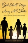 Image for God Shall Wipe Away All Tears : A Mother&#39;S Journal of Caregiving, Tragedy, and Hope