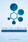 Image for Think Like a Molecule : Finding Inspiration in Connection and Collaboration