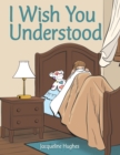 Image for I Wish You Understood