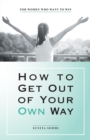 Image for How to Get out of Your Own Way : For Women Who Want to Win