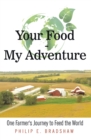 Image for Your Food - My Adventure: One Farmer&#39;s Journey to Feed the World