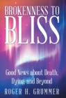 Image for Brokenness to Bliss : Good News About Death, Dying, and Beyond