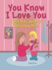 Image for You Know I Love You: Just Because of Who You Are