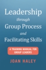 Image for Leadership Through Group Process and Facilitating Skills: A Training Manual for Group Leaders
