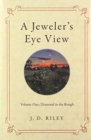 Image for A Jeweler&#39;s Eye View : Volume One: Diamond in the Rough