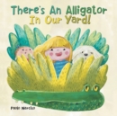 Image for There&#39;s an Alligator in Our Yard!