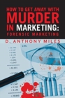 Image for How to Get Away with Murder in Marketing