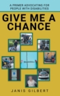 Image for Give Me a Chance : A Primer Advocating for People with Disabilities