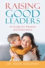 Image for Raising Good Leaders: A Guide for Parents and Educators