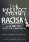 Image for The Imperfect Storm : Racism and a Pandemic Collide in America: How It Impacted Public Education and How to Fix It