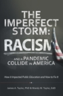 Image for Imperfect Storm: Racism and a Pandemic Collide in America: How It Impacted Public Education and How to Fix It