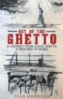 Image for Out of the Ghetto: A Journey from Addiction to a New Way of Being