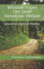 Image for Wisdom From Ole Time Jamaican People : Lessons From Jamaican Proverbs