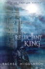 Image for The Reluctant King : The Star-Crossed Series