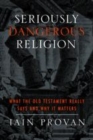 Image for Seriously dangerous religion: what the Old Testament really says and why it matters