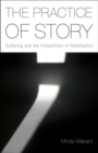 Image for The Practice of Story : Suffering and the Possibilities of Redemption