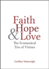 Image for Faith, Hope &amp; Love : The Ecumenical Trio of Virtues