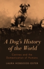 Image for A dog&#39;s history of the world: canines and the domestication of humans