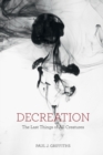 Image for Decreation : The Last Things of All Creatures
