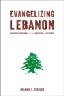 Image for Evangelizing Lebanon : Baptists, Missions, and the Question of Cultures