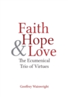 Image for Faith, hope, and love: the ecumenical trio of virtues