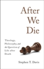 Image for After We Die : Theology, Philosophy, and the Question of Life after Death