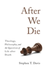 Image for After we die: theology, philosophy, and the question of life after death
