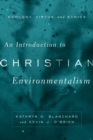 Image for An introduction to Christian environmentalism: ecology, virtue, and ethics