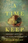Image for A Time to Keep : Theology, Mortality, and the Shape of a Human Life
