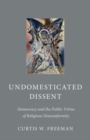 Image for Undomesticated Dissent : Democracy and the Public Virtue of Religious Nonconformity