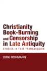 Image for Christianity, Book-Burning and Censorship in Late Antiquity : Studies in Text Transmission