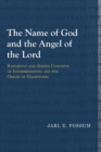 Image for The Name of God and the Angel of the Lord : Samaritan and Jewish Concepts of Intermediation and the Origin of Gnosticism