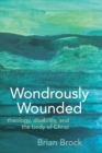 Image for Wondrously wounded  : theology, disability, and the body of Christ