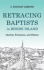 Image for Retracing Baptists in Rhode Island : Identity, Formation, and History