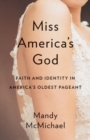 Image for Miss America&#39;s God : Faith and Identity in America&#39;s Oldest Pageant