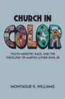Image for Church in Color : Youth Ministry, Race, and the Theology of Martin Luther King Jr.