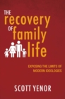Image for The Recovery of Family Life : Exposing the Limits of Modern Ideologies