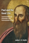 Image for Paul and the Good Life : Transformation and Citizenship in the Commonwealth of God