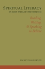 Image for Spiritual literacy in John Wesley&#39;s Methodism  : reading, writing, and speaking to believe