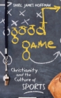 Image for Good Game : Christianity and the Culture of Sports