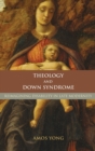 Image for Theology and Down Syndrome  : reimagining disability in late modernity