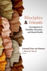 Image for Disciples and friends  : investigations in disability, dementia, and mental health