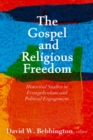 Image for The Gospel and Religious Freedom : Historical Studies in Evangelicalism and Political Engagement